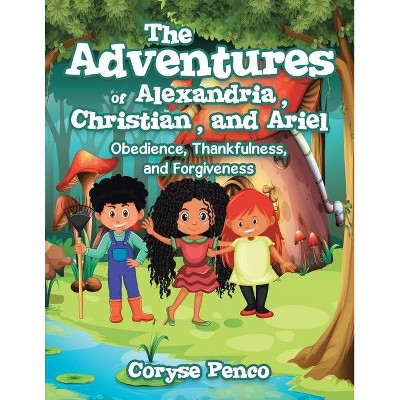 The Adventures of Alexandria, Christian, and Ariel - by  Coryse Penco (Paperback)