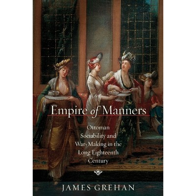 Empire of Manners - (Stanford Ottoman World Series: Critical Studies in Empire, Nature, and Knowledge) by James Grehan