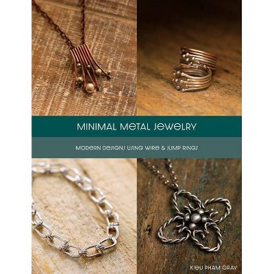 Minimal Metal Jewelry - by  Kieu Pham Gray (Paperback)