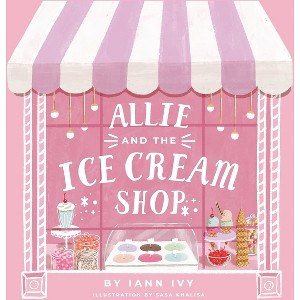 Allie and the Ice Cream Shop - by  Iann Ivy (Hardcover) - 1 of 1