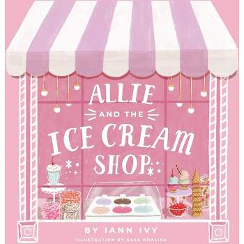 Allie and the Ice Cream Shop - by  Iann Ivy (Hardcover)