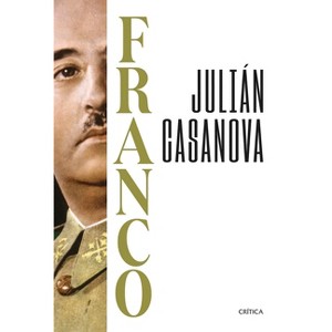 Franco (Biografía / A Biography) - by  Julián Casanova (Paperback) - 1 of 1