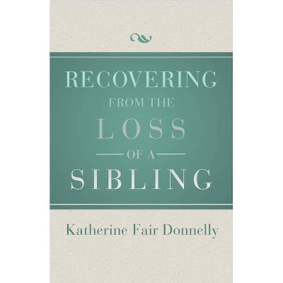 Recovering from the Loss of a Sibling - by  Katherine Fair Donnelly (Paperback)