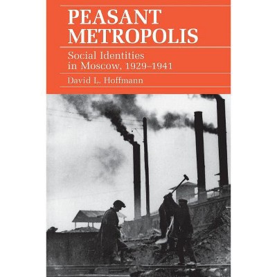 Peasant Metropolis - (Studies of the Harriman Institute) by  David L Hoffmann (Paperback)