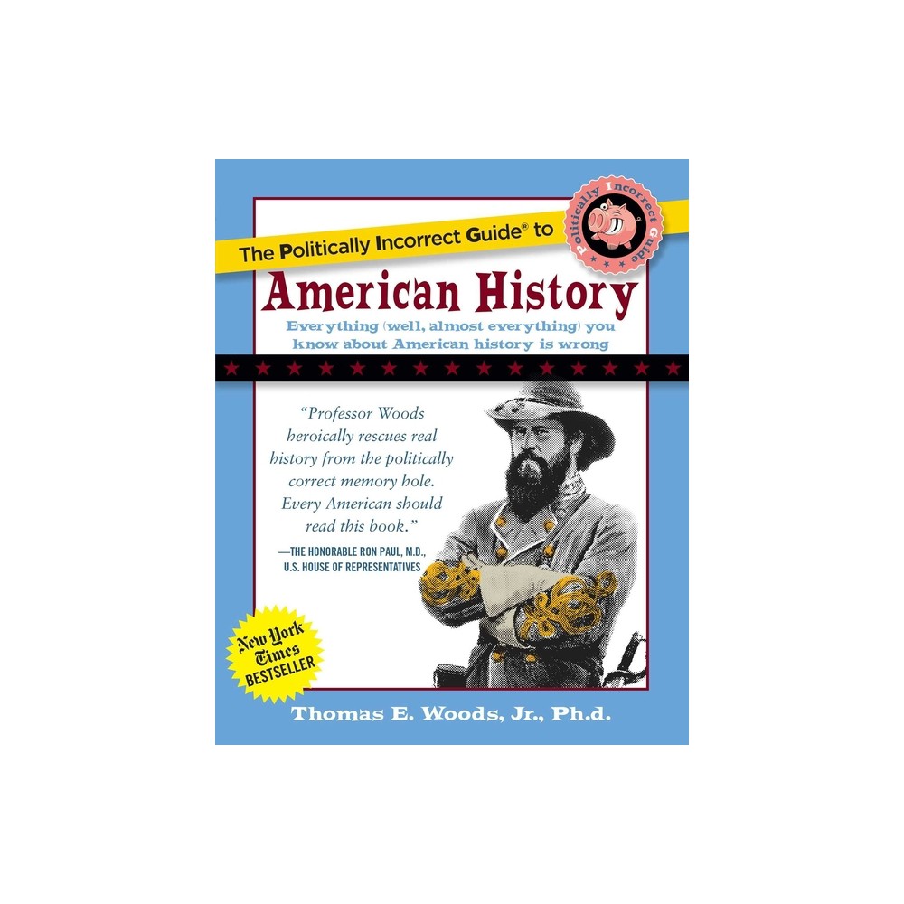 The Politically Incorrect Guide to American History - by Thomas E Woods (Paperback)