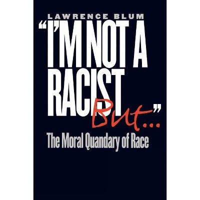 I'm Not a Racist, But . . . - (Moral Quandary of Race) by  Lawrence Blum (Paperback)