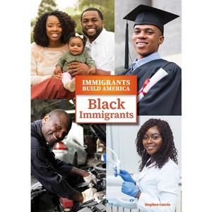 Black Immigrants - (Immigrants Build America) by  Stephen Currie (Hardcover) - 1 of 1