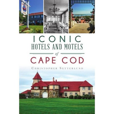 Iconic Hotels and Motels of Cape Cod - (Landmarks) by  Christopher Setterlund (Paperback)