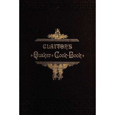 Clayton's Quaker Cook-Book - (Cooking in America) by  H Clayton (Paperback)