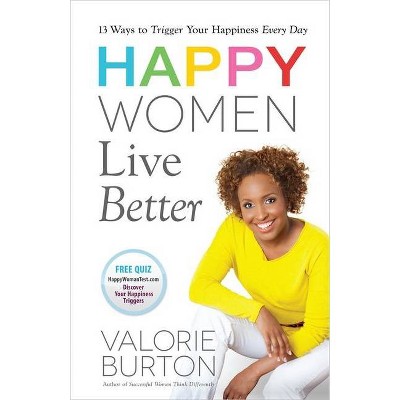 Happy Women Live Better - by  Valorie Burton (Paperback)