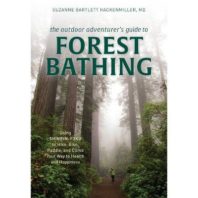 The Outdoor Adventurer's Guide to Forest Bathing - by  Suzanne Bartlett Hackenmiller (Paperback)