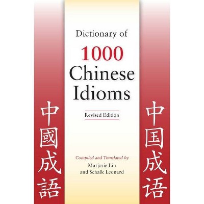 Dictionary of 1000 Chinese Idioms, Revised Edition - by  Marjorie Lin & Schalk Leonard (Paperback)