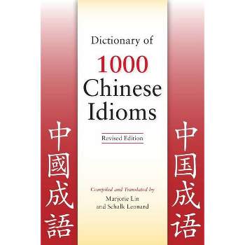 Dictionary of 1000 Chinese Idioms, Revised Edition - by  Marjorie Lin & Schalk Leonard (Paperback)