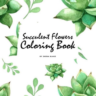 Succulent Flowers Coloring Book for Young Adults and Teens (8.5x8.5 Coloring Book / Activity Book) - by  Sheba Blake (Paperback)