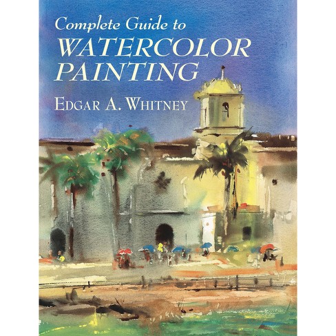 Complete Guide To Watercolor Painting - (dover Art Instruction) By Edgar A  Whitney (paperback) : Target