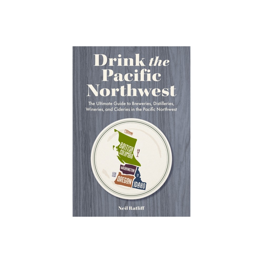 Drink the Pacific Northwest - by Neil Ratliff (Paperback)