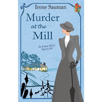 Murder at the Mill - (Emma Berry Mysteries) by  Irene Sauman (Paperback)