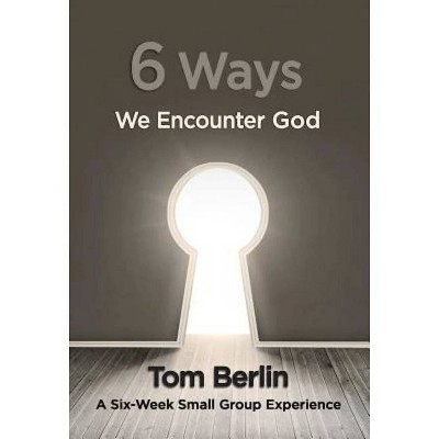 6 Ways We Encounter God Participant Workbook - by  Tom Berlin (Paperback)