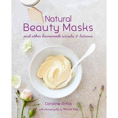 Natural Beauty Masks - by  Caroline Artiss (Hardcover)