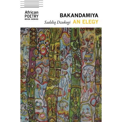 Bakandamiya - (African Poetry Book) by  Saddiq Dzukogi (Paperback)