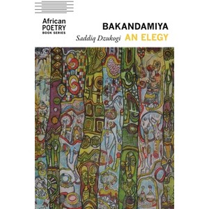 Bakandamiya - (African Poetry Book) by  Saddiq Dzukogi (Paperback) - 1 of 1