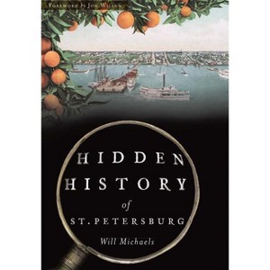 Hidden History of St. Petersburg - by  Will Michaels (Paperback) - 1 of 1