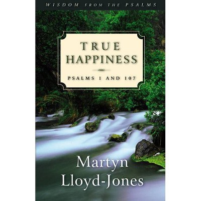 True Happiness - (Wisdom from the Psalms) by  Martyn Lloyd-Jones (Paperback)