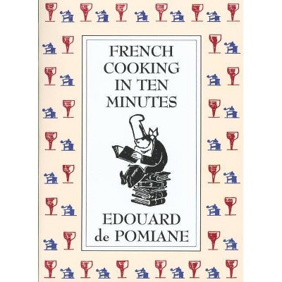 French Cooking in Ten Minutes - by  Edouard de Pomiane (Paperback)