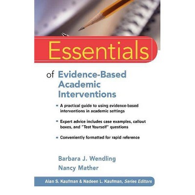 Essentials of Evidence-Based Academic Interventions - (Essentials of Psychological Assessment) by  Barbara J Wendling & Nancy Mather (Paperback)