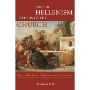 Sons of Hellenism, Fathers of the Church - (Transformation of the Classical Heritage) by  Susanna Elm (Paperback) - 1 of 1