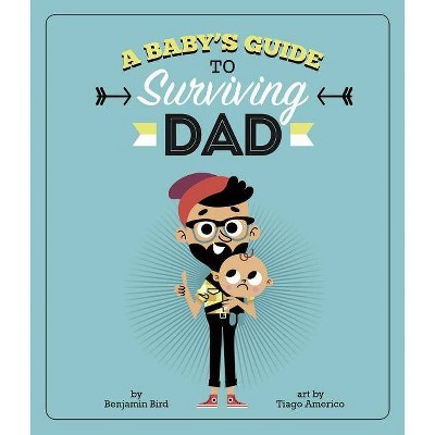 A Baby's Guide to Surviving Dad - (Baby Survival Guides) by  Benjamin Bird (Hardcover)