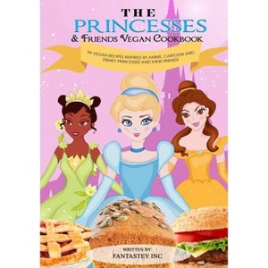 The Princesses & Friends Vegan Cookbook - by  Fantastey Inc Print (Paperback) - 1 of 1