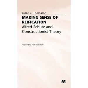 Making Sense of Reification - (Alfred Schutz and Constructionist Theory) by  B Thomason (Hardcover) - 1 of 1