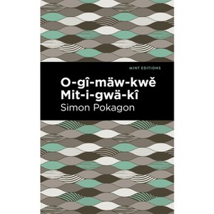 O-Gî-Mäw-Kwě Mit-I-Gwä-Kî - (Mint Editions (Native Stories, Indigenous Voices)) by  Simon Pokagon (Paperback) - 1 of 1