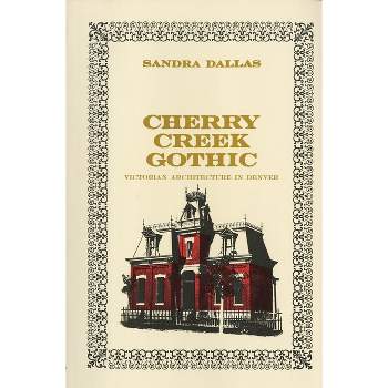Cherry Creek Gothic - by  Sandra Dallas (Paperback)
