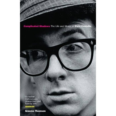 Complicated Shadows: The Life and Music of Elvis Costello - by  Graeme Thomson (Paperback)