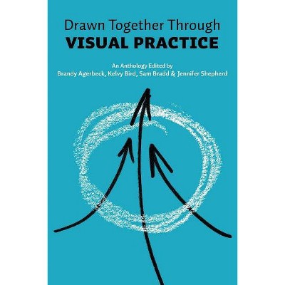 Drawn Together through Visual Practice - by  Brandy Agerbeck & Kelvy Bird & Jennifer Shepherd (Paperback)