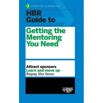 HBR Guide to Getting the Mentoring You Need (HBR Guide Series) - by  Harvard Business Review (Hardcover)