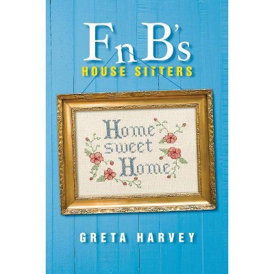 F n B's House Sitters - by  Greta Harvey (Paperback)