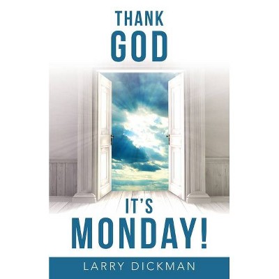 Thank God It's Monday! - by  Larry Dickman (Paperback)