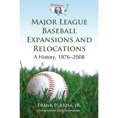 Major League Baseball Expansions and Relocations - by  Frank P Jozsa (Paperback)