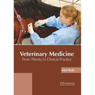 Veterinary Medicine: From Theory to Clinical Practice - by  Mel Roth (Hardcover)