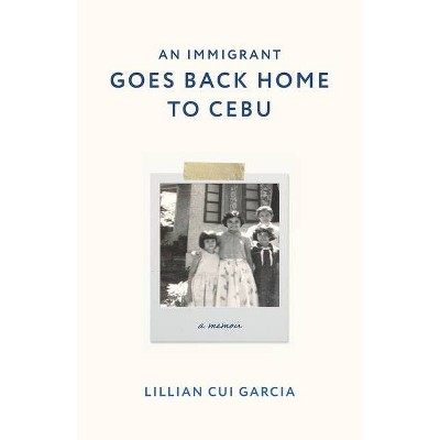 An Immigrant Goes Back Home to Cebu - by  Lillian Cui Garcia (Paperback)