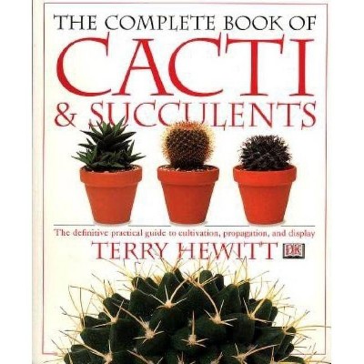 The Complete Book of Cacti & Succulents - (American Horticultural Society Practical Guides) by  Terry Hewitt (Paperback)