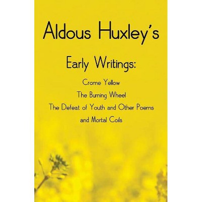 Aldous Huxley's Early Writings including (complete and unabridged) Crome Yellow, The Burning Wheel, The Defeat of Youth and Other Poems and Mortal