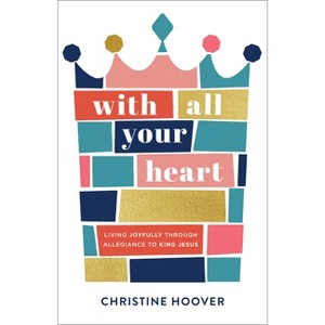 With All Your Heart - by  Christine Hoover (Paperback) - 1 of 1