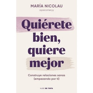 Quiérete Bien, Quiere Mejor / Love Yourself Well. Love Better - by  María Nicolau (Paperback) - 1 of 1