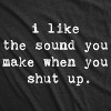 Mens I Like The Sound You Make When You Shut Up T Shirt Funny Be Quiet Tee - Crazy Dog Men's T Shirt - 2 of 4