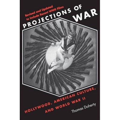 Projections of War - (Film and Culture) 2nd Edition by  Thomas Doherty (Paperback)