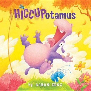 The Hiccupotamus - (Hiccupotamus and Friends) by  Aaron Zenz (Hardcover) - 1 of 1
